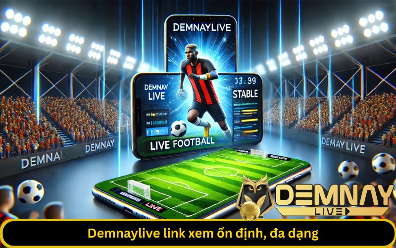 Demnaylive xem bóng đá mượt, bình luận hay