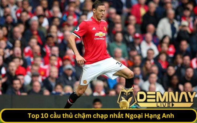 Top 10 cầu thủ chậm chạp nhất Ngoại Hạng Anh